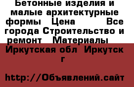 Бетонные изделия и малые архитектурные формы › Цена ­ 999 - Все города Строительство и ремонт » Материалы   . Иркутская обл.,Иркутск г.